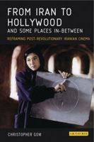 From Iran to Hollywood and Some Places In-Between: Reframing Post-Revolutionary Iranian Cinema 1848855273 Book Cover