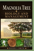 Magnolia Tree Biology and Management: A Scientific Approach to Establishing, Protecting, and Sustaining Magnoliaceae B0H8M6BCJQ Book Cover