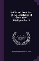 Public and Local Acts of the Legislature of the State of Michigan, Part 1 1378483480 Book Cover