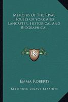 Memoirs of the Rival Houses of York and Lancaster, Historical and Biographical: Embracing a Period of English History from the Accession of Richard Ii. to the Death of Henry Vii. 1341020525 Book Cover