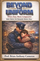 BEYOND THE UNIFORM: When Duty Meets Compassion B0GVN58FC9 Book Cover