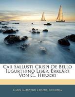 Caii Sallusti Crispi De Bello Iugurthino Liber, Erklärt Von C.. Herzog 1142467635 Book Cover