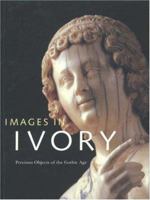 Images in Ivory: Precious Objects of the Gothic Age 0691016100 Book Cover