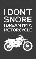 I Don't Snore I Dream I'm a Motorcycle: I Don't Snore, I Dream I'm a Motorcycle - Notebook With Bike as a Funny Doodle Diary Book Gift Idea For Snoring Born To Ride Biker Dad on Fathers Day! From Road 1072880342 Book Cover