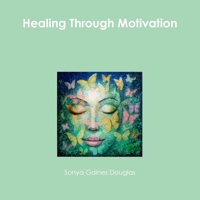 Healing Through Motivation 1365931331 Book Cover