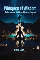 Whispers of Wisdom: Reflections of God, Love & Human Purpose B0DR38NDQ6 Book Cover