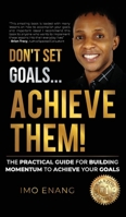 Don't Set Goals...Achieve them! 1761240226 Book Cover
