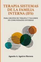TERAPIA SISTEMAS DE LA FAMILIA INTERNA (IFS): PARA GRUPOS DE TERAPIA Y TALLERES EN COMUNIDADES DIVERSAS (Spanish Edition) B0G7BQBKNN Book Cover