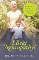 I Beat Neuropathy! Getting Your Life Back On Track 1478718587 Book Cover