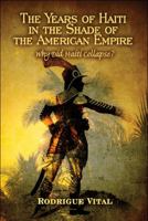 The Years of Haiti in the Shade of the American Empire: Why Did Haiti Collapse? 1607032627 Book Cover