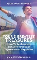 Your 3 Greatest Treasures: How To Deliberately Enhance Your Daily Experience Of Happiness. 1304272958 Book Cover