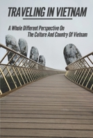Traveling In Vietnam: A Whole Different Perspective On The Culture And Country Of Vietnam: The Epic Coast Lines Of Vietnam B096Y454W9 Book Cover