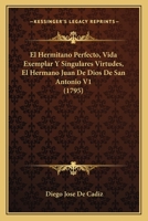 El Hermitano Perfecto, Vida Exemplar Y Singulares Virtudes, El Hermano Juan De Dios De San Antonio V2 (1795) 112096170X Book Cover