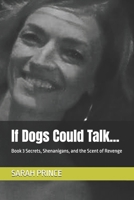 If Dogs Could Talk...: Book 3 Secrets, Shenanigans, and the Scent of Revenge B0F87KTS8V Book Cover