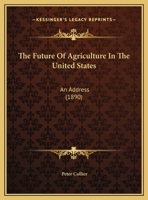The Future Of Agriculture In The United States: An Address 0548905010 Book Cover