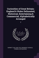 Curiosities of Great Britain: England & Wales Delineated, Historical, Entertaining & Commercial, Alphabetically Arranged: 2 1378981278 Book Cover