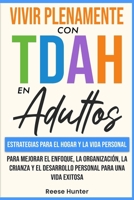 Vivir Plenamente Con TDAH En Adultos: Estrategias Para El Hogar y La Vida Personal Para Mejorar El Enfoque, La Organización, La Crianza y El Desarrollo Personal Para Una Vida Exitosa (Spanish Edition) B0FJQNWPN1 Book Cover