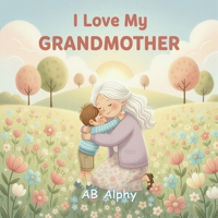 I Love My Grandmother: A Gentle Picture Book About Love, Care, and Family (I Love My Family) B0GF68GDPK Book Cover