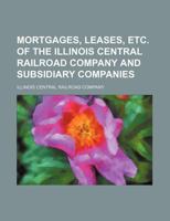 Mortgages, Leases, Etc. of the Illinois Central Railroad Company and Subsidiary Companies 123564930X Book Cover