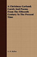 A Christmas Garland; Carols and Poems From the Fifteenth Century to the Present Time 1241116679 Book Cover