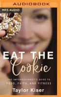 Eat the Cookie: The Imperfectionist's Guide to Food, Faith, and Fitness 1713503492 Book Cover