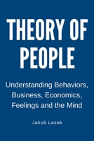 Theory of People: Understanding Behaviors, Business, Economics, Feelings, and the Mind 8395664001 Book Cover