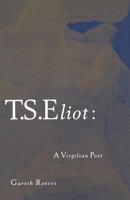 T.S. Eliot: A Virgilian Poet 1349202231 Book Cover