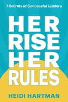 Her Rise Her Rules : 7 Secrets of Successful Leaders 1966168306 Book Cover