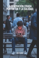 La Generación Criada por TikTok y la Soledad (Spanish Edition) B0FL19K1FN Book Cover