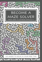 Become a Maze Solver: From Zero To Extreme Difficulty B08GRSL3VH Book Cover