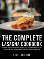 The Complete Lasagna Cookbook: Over 200 Delicious Homemade Recipes From Around the World for the Perfect One-Dish: Discover a New Take on a Classical Italian Dish 1802526900 Book Cover