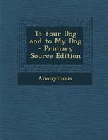 To Your Dog and to My Dog (Classic Reprint) 1356328903 Book Cover