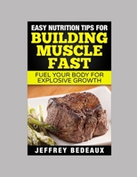 Easy Nutrition Tips for Building Muscle Fast: Fuel Your Body for Explosive Growth B0CMV2LW4R Book Cover