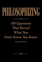 PHILOSOPHIZING: 110 Questions That Reveal What You Don't Know You Know • Expanded Edition B0H4BHHP2Q Book Cover