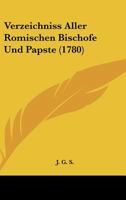 Verzeichniss Aller Romischen Bischofe Und Papste (1780) 1120951224 Book Cover