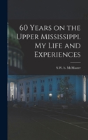 60 Years on the Upper Mississippi. My Life and Experiences 1016613865 Book Cover