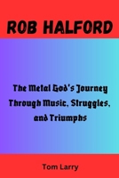 ROB HALFORD: The Metal God’s Journey Through Music, Struggles, and Triumphs B0FTZJMMC9 Book Cover