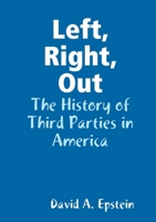 Left, Right, Out: The History of Third Parties in America 057810654X Book Cover