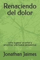 Renaciendo del dolor: como superar un amor y encontrar una nueva perspectiva (Spanish Edition) 6280100200 Book Cover