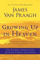 Growing Up in Heaven: The Eternal Connection Between Parent an 0062024639 Book Cover