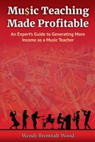 Music Teaching Made Profitable: An Expert's Guide to Generating More Income as a Music Teacher 1925288846 Book Cover
