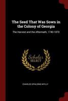 The Seed That was Sown in the Colony of Georgia, the Harvest and the Aftermath, 1740-1870 1016117744 Book Cover