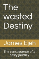 The wasted Destiny: The consequence of a hasty journey 9785417107 Book Cover