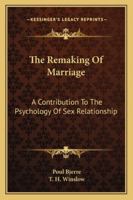 The Remaking Of Marriage: A Contribution To The Psychology Of Sex Relationship 1162988088 Book Cover