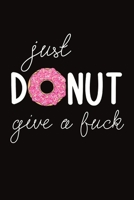 just donut give a fuck: ClassIc Ruled Lined Composition Notebook Journal 120 Pages 6x9 inch Pun Sarcasm Humour 1676490116 Book Cover
