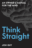 Think Straight: An Owner's Manual for the Mind 1633887979 Book Cover