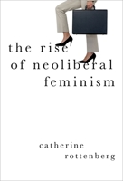 The Rise of Neoliberal Feminism 0197523773 Book Cover