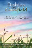 Babies in the Cornfield: Stories of Maternal Health and Death from around the World 1438985177 Book Cover