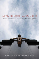 Love, Violence, and the Cross 149821228X Book Cover