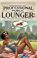 Philosophy of a Professional Public Lounger: Life, Observed Through the Art of Rest B0F1DM5MG2 Book Cover